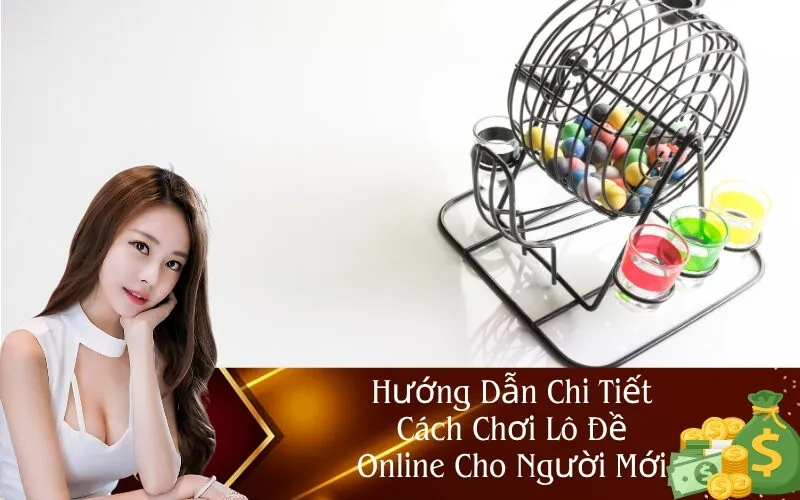 Hướng Dẫn Chi Tiết Cách Chơi Lô Đề Online Cho Người Mới